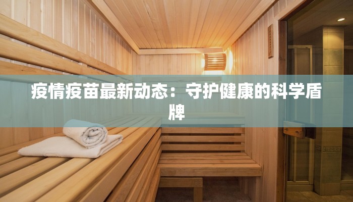 疫情疫苗最新动态：守护健康的科学盾牌