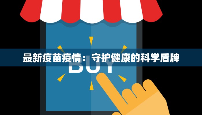 最新疫苗疫情:守护健康的科学盾牌 最新疫苗疫情:守护健康的科学盾牌