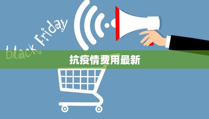 抗疫情费用最新 抗疫情费用最新