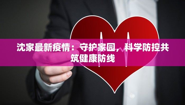 沈家最新疫情：守护家园，科学防控共筑健康防线