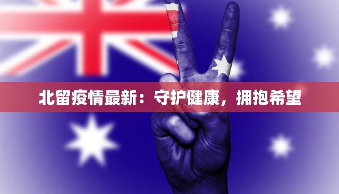 北留疫情最新：守护健康，拥抱希望