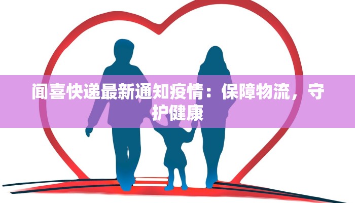 闻喜快递最新通知疫情：保障物流，守护健康