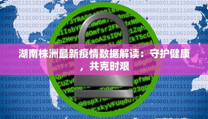 湖南株洲最新疫情数据解读：守护健康，共克时艰