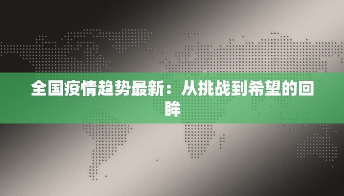 全国疫情趋势最新：从挑战到希望的回眸