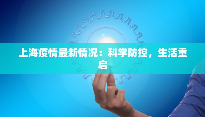 上海疫情最新情况：科学防控，生活重启