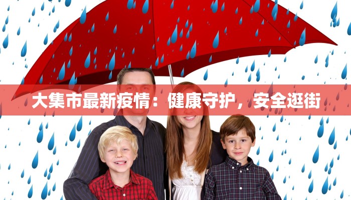 大集市最新疫情：健康守护，安全逛街