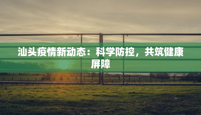 鞍山疫情最新消息：科学防控，共筑健康防线