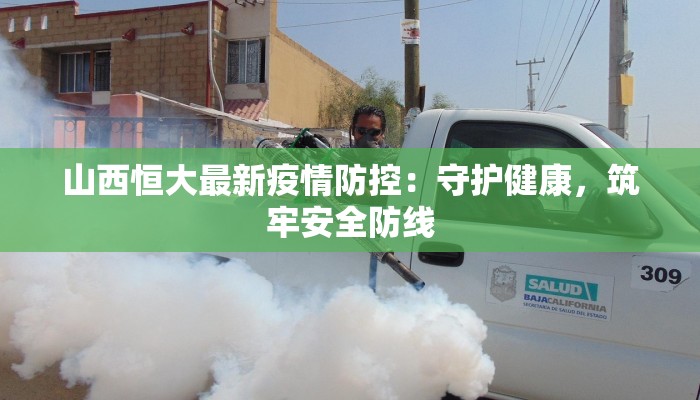 山西恒大最新疫情防控：守护健康，筑牢安全防线