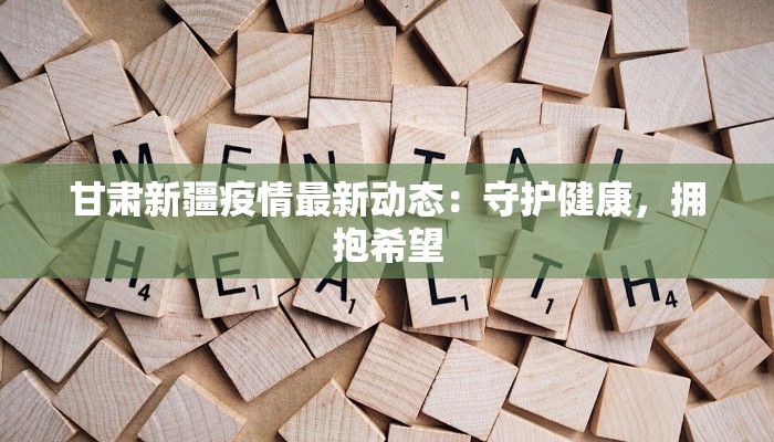 甘肃新疆疫情最新动态：守护健康，拥抱希望