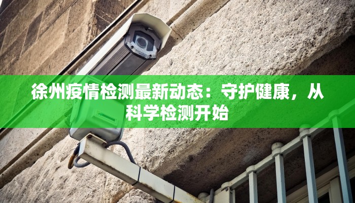 徐州疫情检测最新动态：守护健康，从科学检测开始