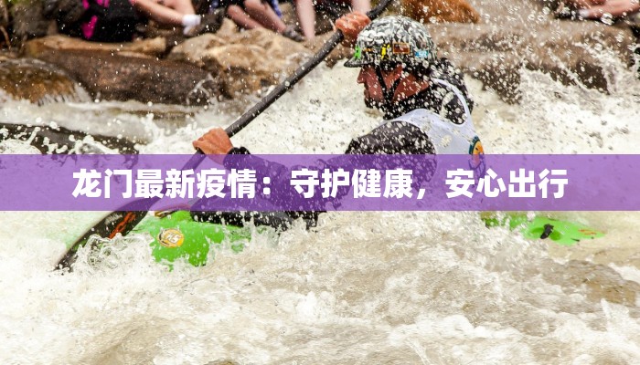 龙门最新疫情:守护健康,安心出行 龙门最新疫情:守护健康,安心出行