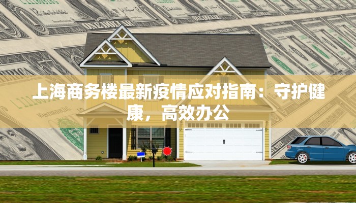 上海商务楼最新疫情应对指南：守护健康，高效办公