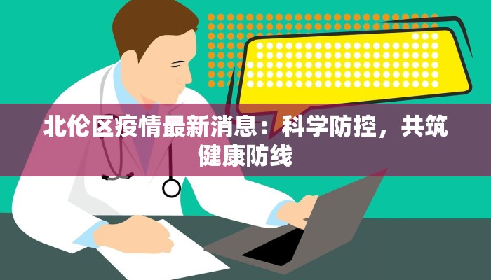 北伦区疫情最新消息：科学防控，共筑健康防线
